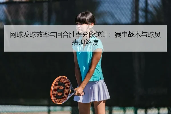 网球发球效率与回合胜率分段统计：赛事战术与球员表现解读